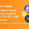 BTC Miner Cloud Mining Launches New Contracts for ETH, BTC, and XRP; Creating a New Channel for Diversified and Stable Income